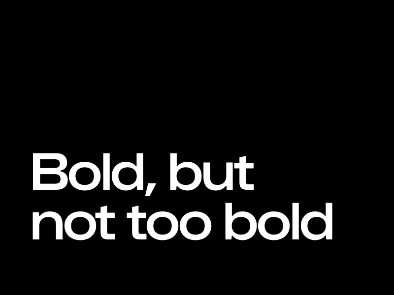 Bold, but not too bold